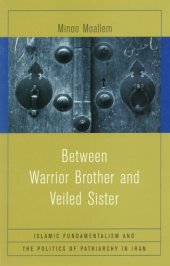 book Between warrior brother and veiled sister: Islamic fundamentalism and the politics of patriarchy in Iran