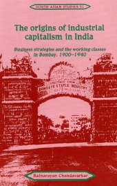 book The origins of industrial capitalism in India: business strategies and the working classes in Bombay, 1900-1940