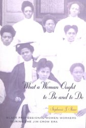 book What a woman ought to be and to do: Black professional women workers during the Jim Crow era