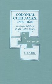 book Colonial Culhuacan, 1580-1600: a social history of an Aztec town