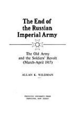 book The end of the Russian Imperial Army: Volume I, The Old Army and the Soldiers’ Revolt, (March-April 1917)