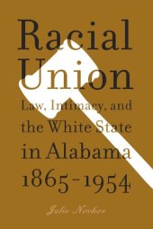 book Racial union: law, intimacy, and the White state in Alabama, 1865-1954