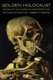 book Golden holocaust: origins of the cigarette catastrophe and the case for abolition