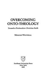 book Overcoming onto-theology: toward a postmodern Christian faith