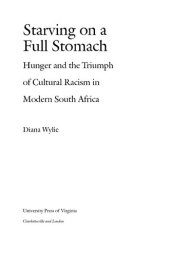 book Starving on a full stomach: hunger and the triumph of cultural racism in modern South Africa