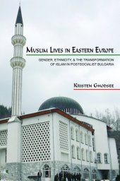 book Muslim lives in Eastern Europe: gender, ethnicity, and the transformation of Islam in postsocialist Bulgaria