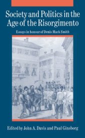 book Society and politics in the age of the Risorgimento: essays in honour of Denis Mack Smith