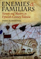 book Enemies and familiars: slavery and mastery in fifteenth-century Valencia