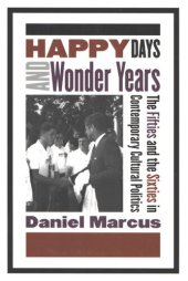 book Happy days and wonder years: the fifties and the sixties in contemporary cultural politics