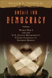 book Unsafe for democracy: World War I and the U.S. Justice Department's covert campaign to suppress dissent