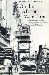 book On the African waterfront: urban disorder and the transformation of work in colonial Mombasa