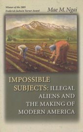 book Impossible subjects: illegal aliens and the making of modern America