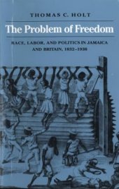 book The problem of freedom: race, labor, and politics in Jamaica and Britain, 1832-1938