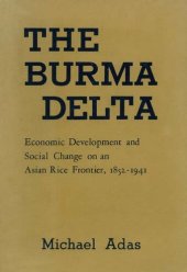 book The Burma delta: economic development and social change on an Asian rice frontier, 1852-1941