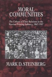 book Moral communities: the culture of class relations in the Russian printing industry, 1867-1907