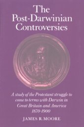 book The post-Darwinian controversies: a study of the Protestant struggle to come to terms with Darwin in Great Britain and America, 1870-1900