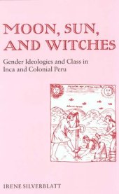 book Moon, sun, and witches: gender ideologies and class in Inca and colonial Peru