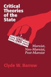 book Critical theories of the state: Marxist, Neo-Marxist, Post-Marxist