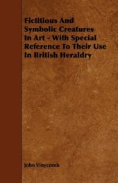 book Fictitious And Symbolic Creatures In Art - With Special Reference To Their Use In British Heraldry