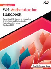 book Ultimate Web Authentication Handbook: Strengthen Web Security by Leveraging Cryptography and Authentication Protocols