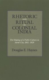 book Rhetoric and ritual in colonial India: the shaping of a public culture in Surat City, 1852-1928