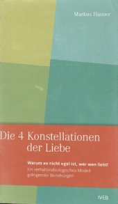 book Hauser, Markus: Die 4 Konstellationen der Liebe. Warum es nicht egal ist, wer wen liebt. Ein verhaltensbiologisches Modell gelingender Beziehungen