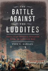 book The Battle Against the Luddites - Unrest in the Industrial Revolution During the Napoleonic Wars