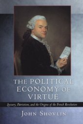 book The political economy of virtue: luxury, patriotism, and the origins of the French Revolution