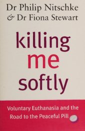 book Killing Me Softly - Voluntary Euthanasia and the road to the Peaceful Pill