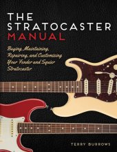 book The Stratocaster Manual: Buying, Maintaining, Repairing, and Customizing Your Fender and Squier Stratocaster