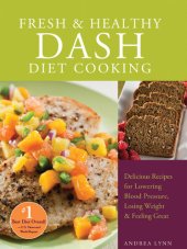 book Fresh and Healthy DASH Diet Cooking: 101 Delicious Recipes for Lowering Blood Pressure, Losing Weight and Feeling Great