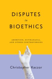 book Disputes in Bioethics : Abortion, Euthanasia, and Other Controversies