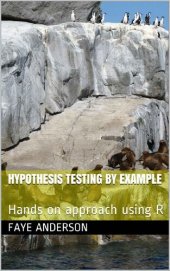 book Hypothesis Testing by Example: Hands on approach using R