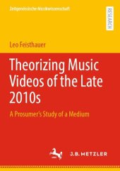 book Theorizing Music Videos of the Late 2010s: A Prosumer’s Study of a Medium (Zeitgenössische Musikwissenschaft)