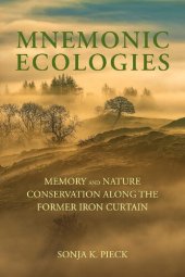 book Mnemonic Ecologies: Memory and Nature Conservation along the Former Iron Curtain