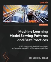 book Machine Learning Model Serving Patterns and Best Practices: A definitive guide to deploying, monitoring, and providing accessibility to ML models in production