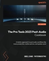 book The Pro Tools 2023 Post-Audio Cookbook: A holistic approach to post audio workflows like music production, motion picture, and spoken word