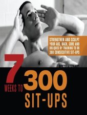 book 7 Weeks to 300 Sit-Ups: Strengthen and Sculpt Your Abs, Back, Core and Obliques by Training to Do 300 Consecutive Sit-Ups