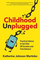 book Childhood Unplugged: Practical Advice to Get Kids Off Screens and Find Balance