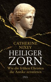 book Heiliger Zorn: Wie die frühen Christen die Antike zerstörten