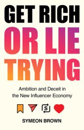 book Get Rich or Lie Trying: Ambition and Deceit in the New Influencer Economy