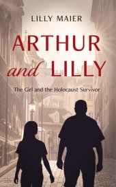 book Arthur and Lilly: The Girl and the Holocaust Survivor