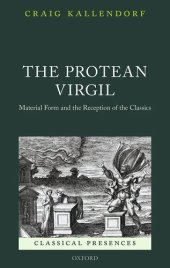 book The Protean Virgil: Material Form and the Reception of the Classics (Classical Presences)