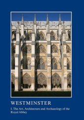 book Westminster Part I: The Art, Architecture and Archaeology of the Royal Abbey: I. The Art, Architecture and Archaeology of the Royal Abbey (The British ... Association Conference Transactions)