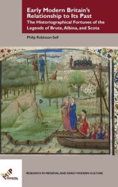 book Early Modern Britain s Relationship to Its Past: The Historiographical Fortunes of the Legends of Brute, Albina, and Scota (Research in Medieval and Early Modern Culture)