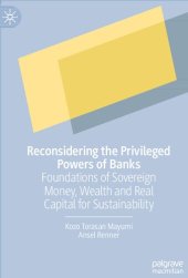 book Reconsidering the Privileged Powers of Banks: Foundations of Sovereign Money, Wealth and Real Capital for Sustainability