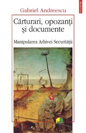 book Cărturari, opozanți și documente: Manipularea Arhivei Securității