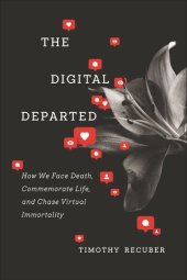 book The Digital Departed: How We Face Death, Commemorate Life, and Chase Virtual Immortality