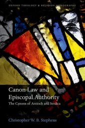 book Canon Law and Episcopal Authority: The Canons of Antioch and Serdica (Oxford Theology and Religion Monographs)