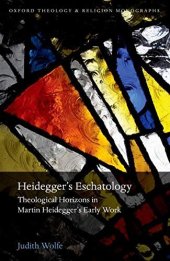 book Heidegger's Eschatology: Theological Horizons in Martin Heidegger's Early Work (Oxford Theology and Religion Monographs)